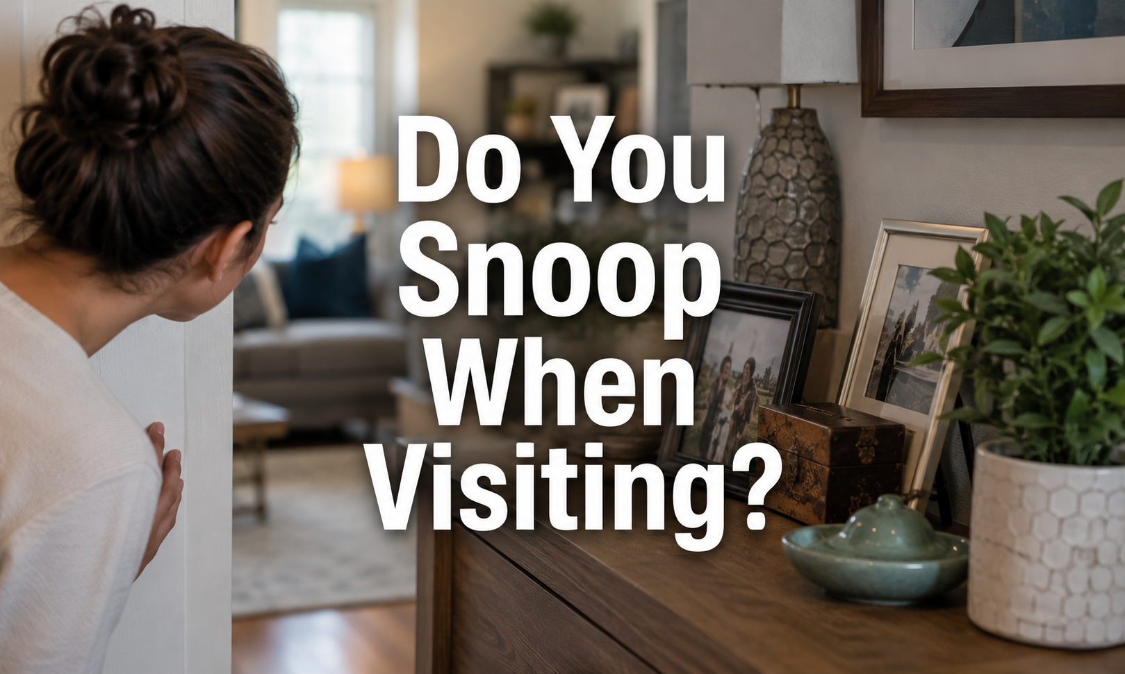 A person with their back turned, looking at framed artwork and decor in a living room setting. The text overlay reads "Do You Snoop When Visiting?